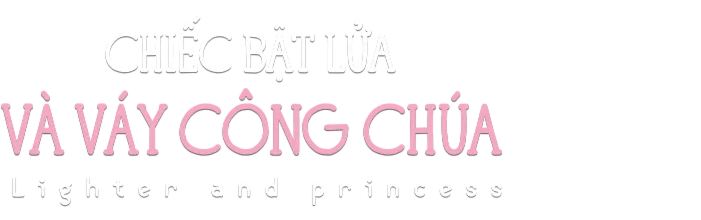 Chiếc Bật Lửa Và Váy Công Chúa