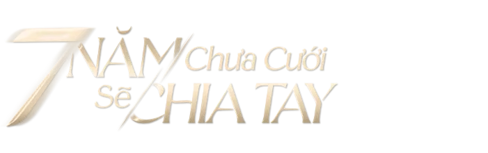 7 Năm Chưa Cưới Sẽ Chia Tay