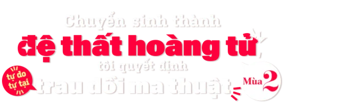 Chuyển Sinh Thành Đệ Thất Hoàng Tử, Tôi Quyết Định Trau Dồi Ma Thuật - Mùa 2
