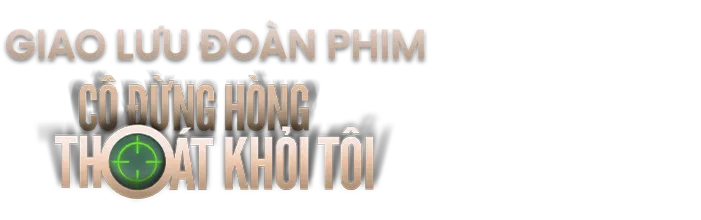 Giao Lưu Đoàn Phim Cô Đừng Hòng Thoát Khỏi Tôi